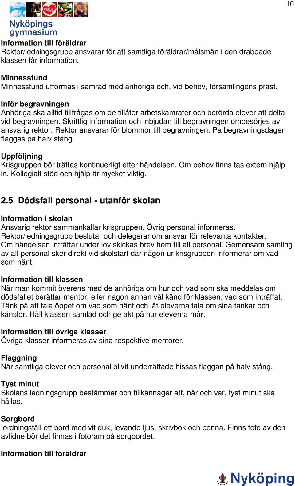 Inför begravningen Anhöriga ska alltid tillfrågas om de tillåter arbetskamrater och berörda elever att delta vid begravningen.