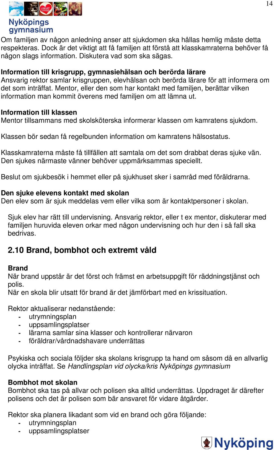 Mentor, eller den som har kontakt med familjen, berättar vilken information man kommit överens med familjen om att lämna ut.