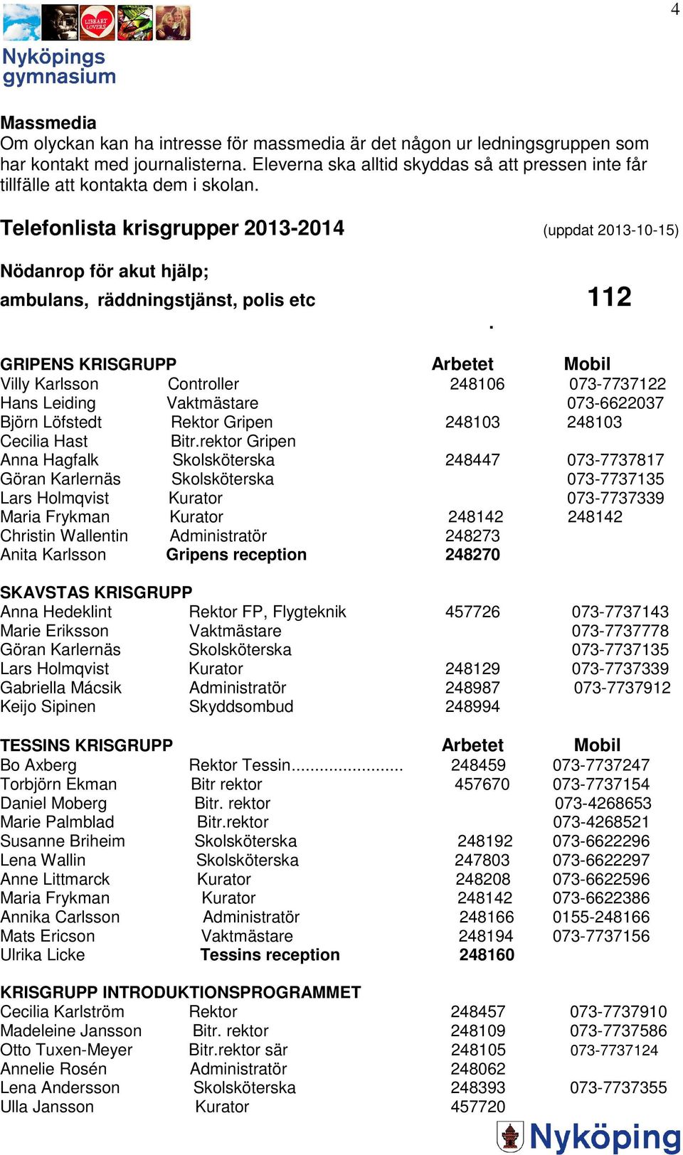 Telefonlista krisgrupper 2013-2014 (uppdat 2013-10-15) Nödanrop för akut hjälp; ambulans, räddningstjänst, polis etc 112.