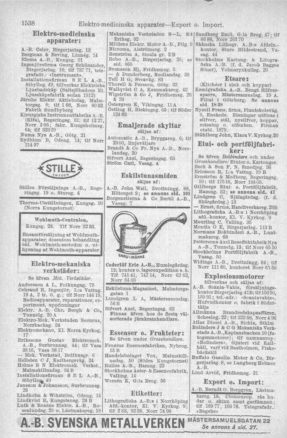 44 Elema A.-B., Kungsg; 31 Robo A.-B., Birgerjarlsg. 25: se Stockholms Kartong- &. Litogra- Ingenjörsfirma Georg Schönander, sid. 865 fiska A.'B. (f. d. Jacob Bagges Birgerjarlsg.