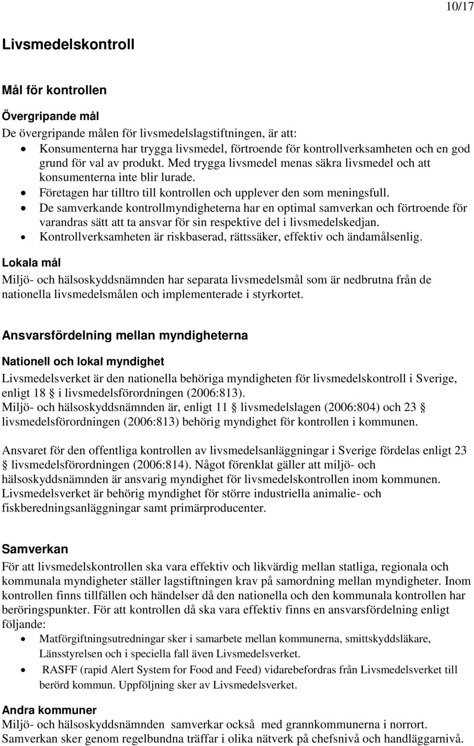 De samverkande kontrollmyndigheterna har en optimal samverkan och förtroende för varandras sätt att ta ansvar för sin respektive del i livsmedelskedjan.