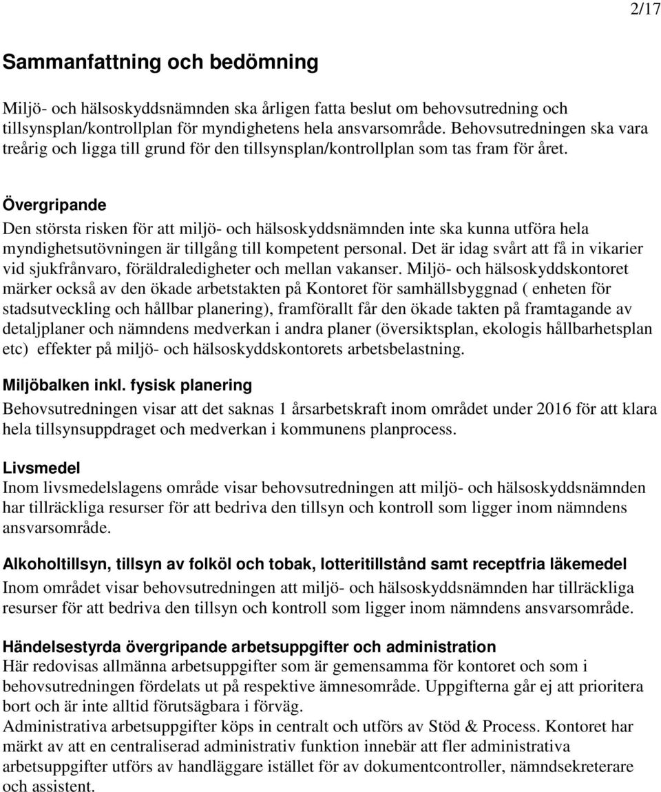 Övergripande Den största risken för att miljö- och hälsoskyddsnämnden inte ska kunna utföra hela myndighetsutövningen är tillgång till kompetent personal.