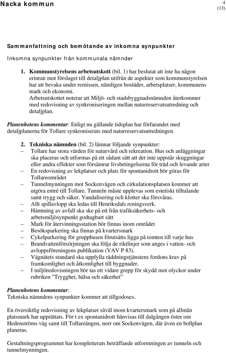ekonomi. Arbetsutskottet noterar att Miljö- och stadsbyggnadsnämnden återkommer med redovisning av synkroniseringen mellan naturreservatsutredning och detaljplan.