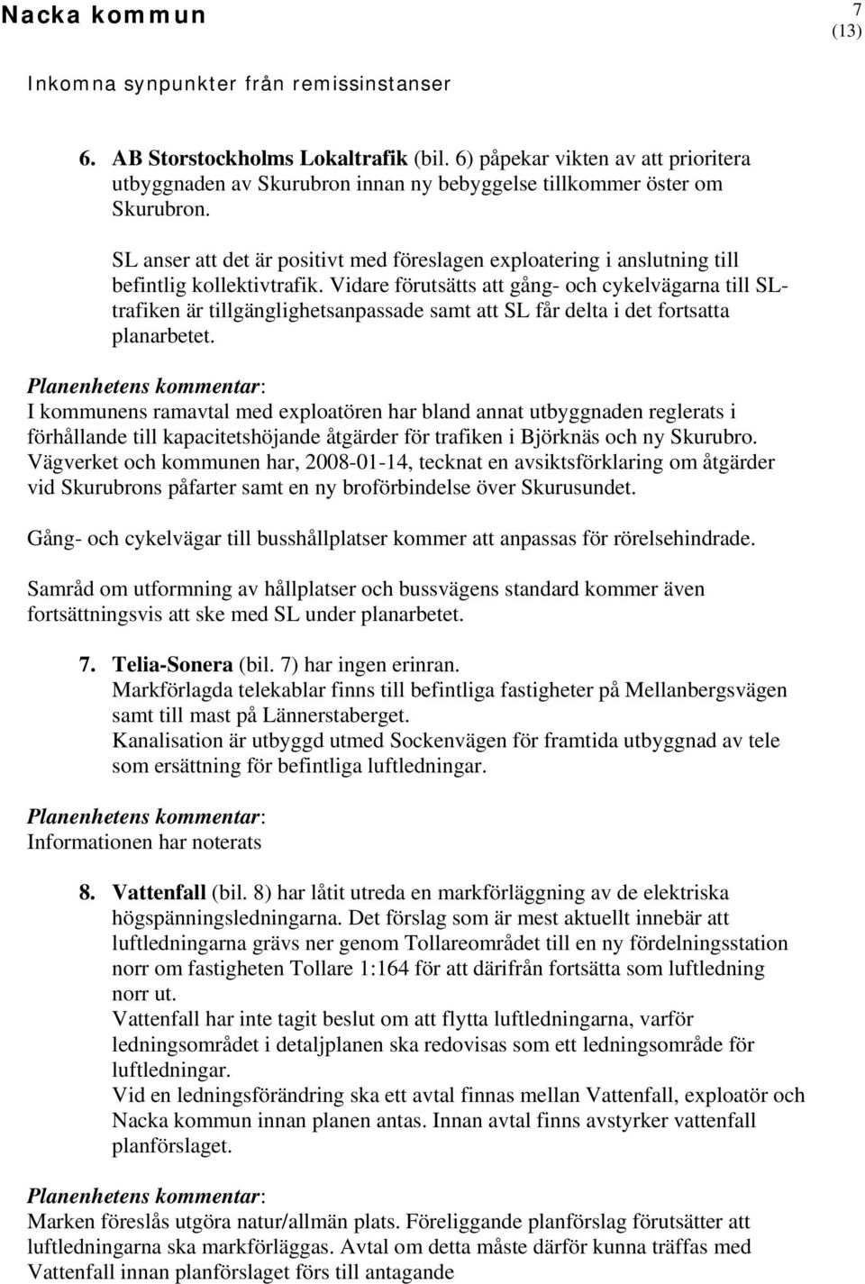 Vidare förutsätts att gång- och cykelvägarna till SLtrafiken är tillgänglighetsanpassade samt att SL får delta i det fortsatta planarbetet.