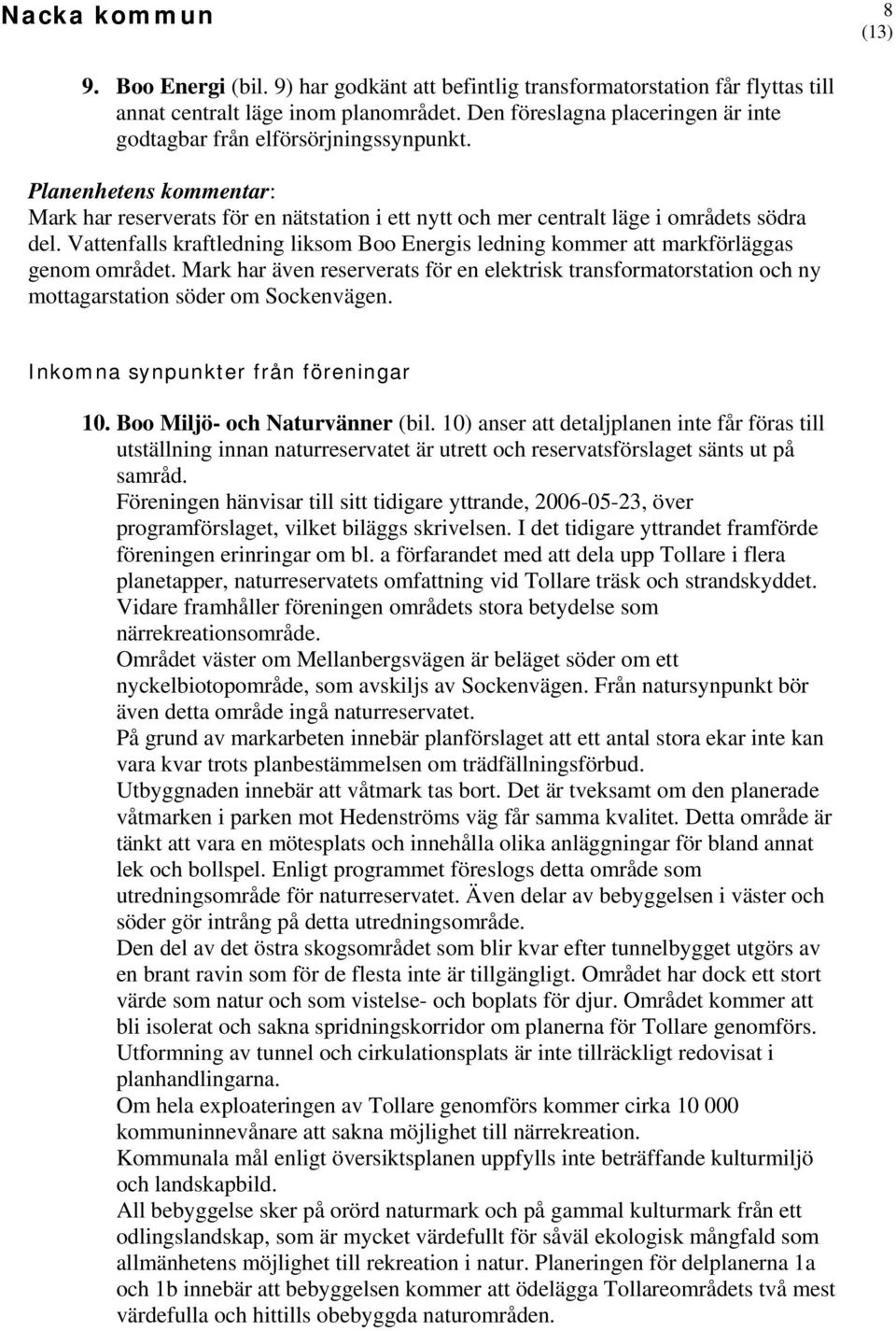 Mark har även reserverats för en elektrisk transformatorstation och ny mottagarstation söder om Sockenvägen. Inkomna synpunkter från föreningar 10. Boo Miljö- och Naturvänner (bil.