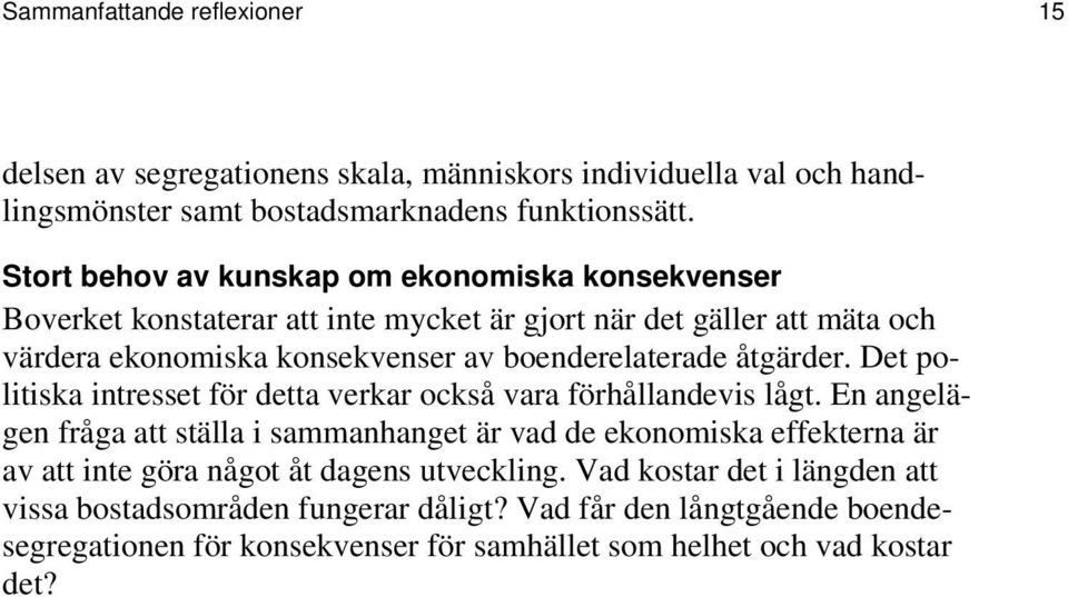 åtgärder. Det politiska intresset för detta verkar också vara förhållandevis lågt.