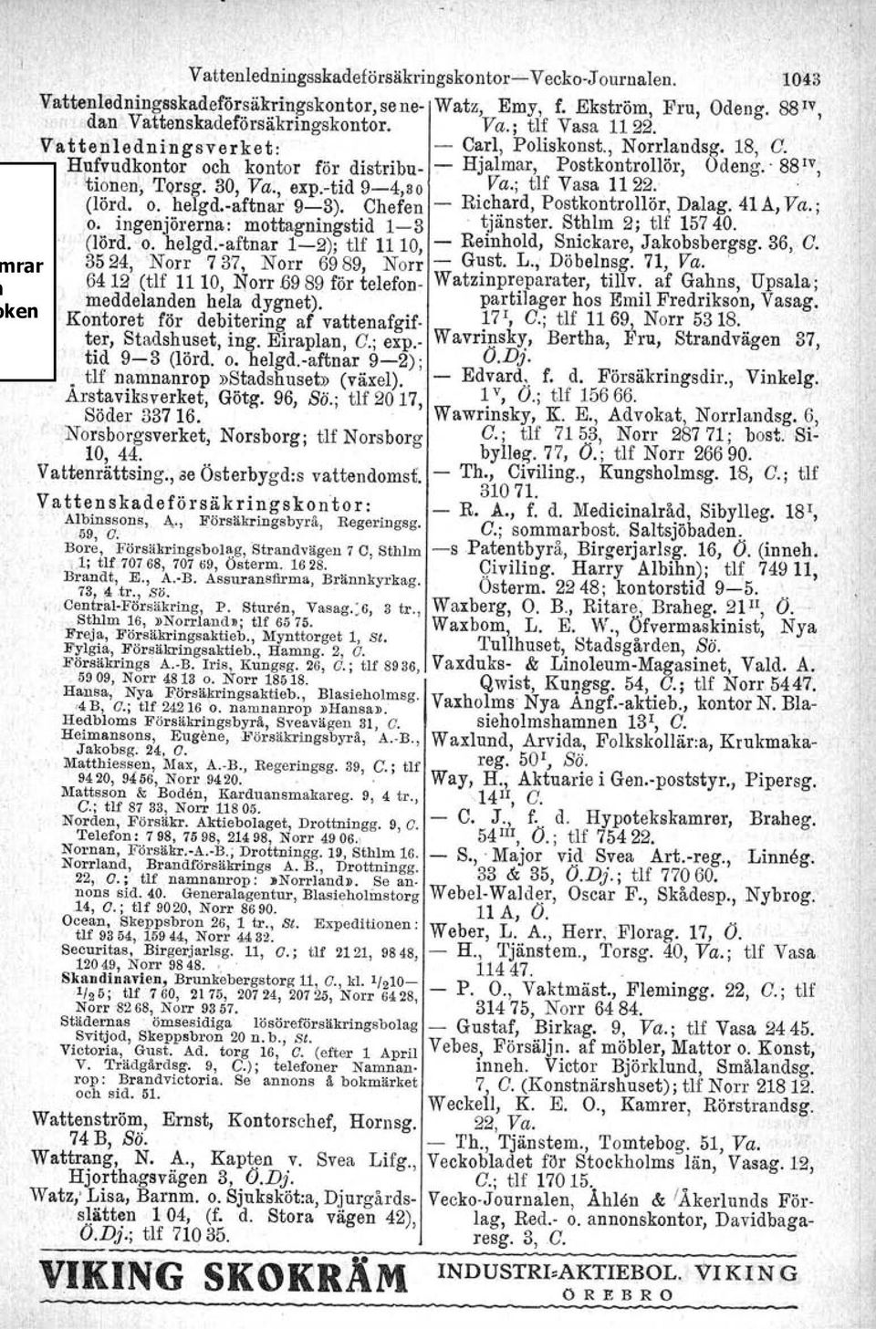 . (Iörd, o. helgdaftnar 93). Chefen RlC~ard, Postkontrollör. Dalag. 41 A, Va.; o. ingenjörerna: mottagningstid 13. ~Janster. S~hlm 2; tlf 15740. (Iörd, o. helgd.aftnar 12); tlf 1110, Reinhold, S.