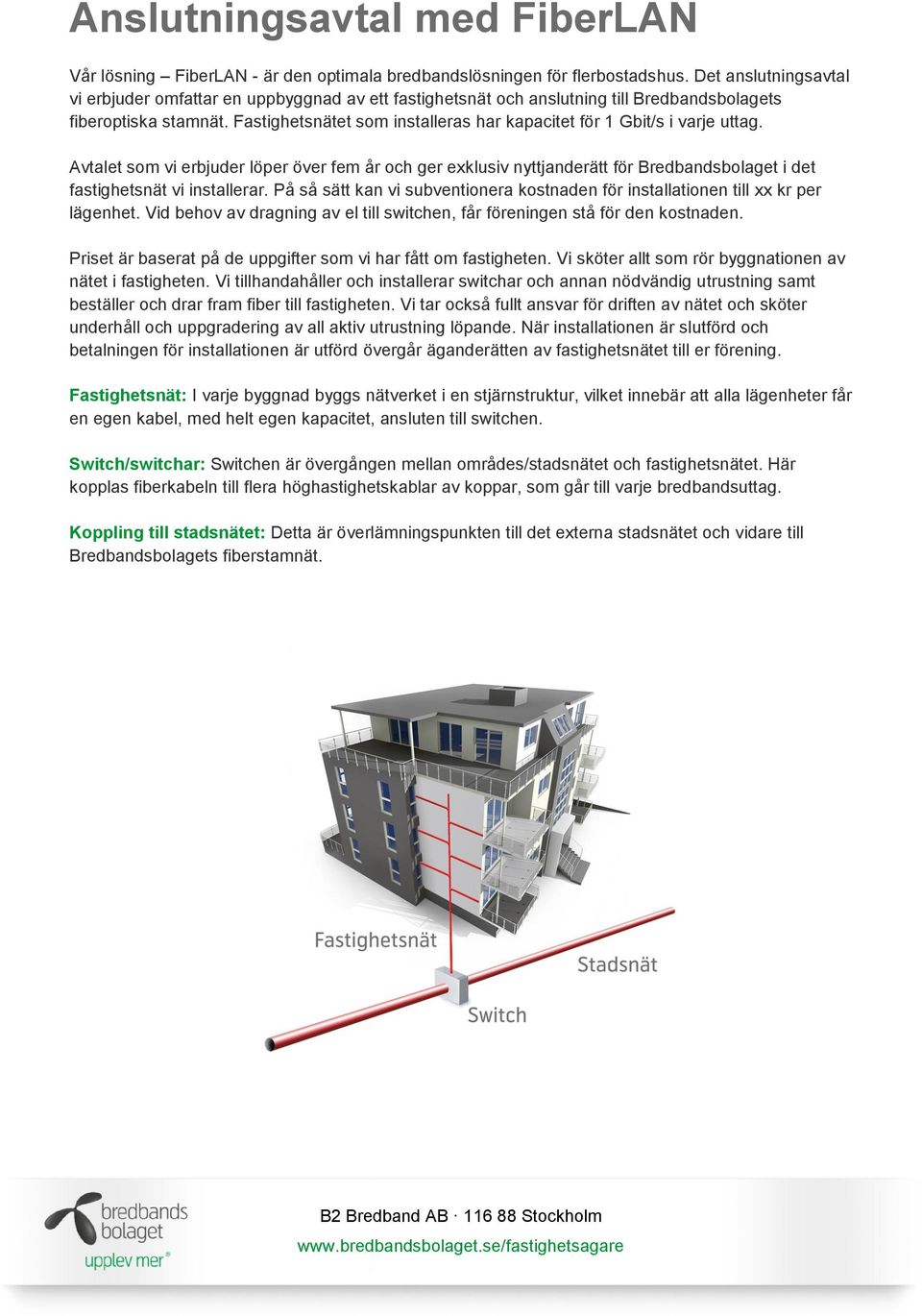 Fastighetsnätet som installeras har kapacitet för 1 Gbit/s i varje uttag.