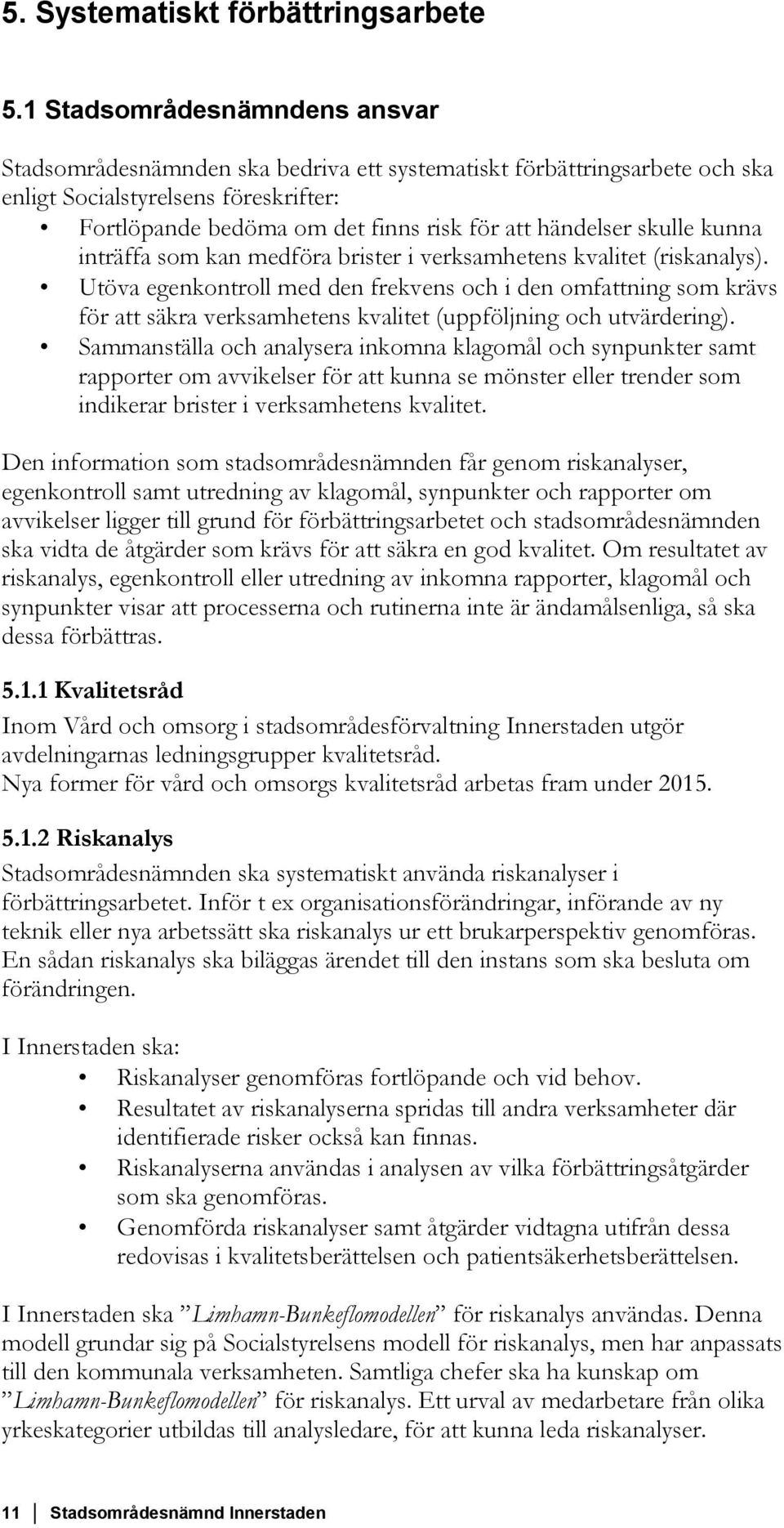 skulle kunna inträffa som kan medföra brister i verksamhetens kvalitet (riskanalys).