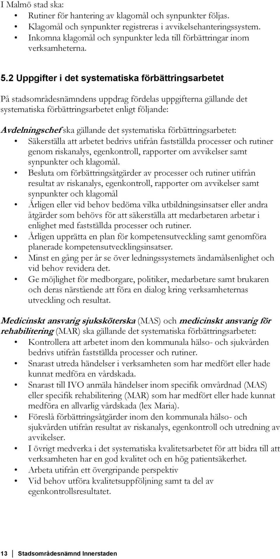 2 Uppgifter i det systematiska förbättringsarbetet På stadsområdesnämndens uppdrag fördelas uppgifterna gällande det systematiska förbättringsarbetet enligt följande: Avdelningschef ska gällande det