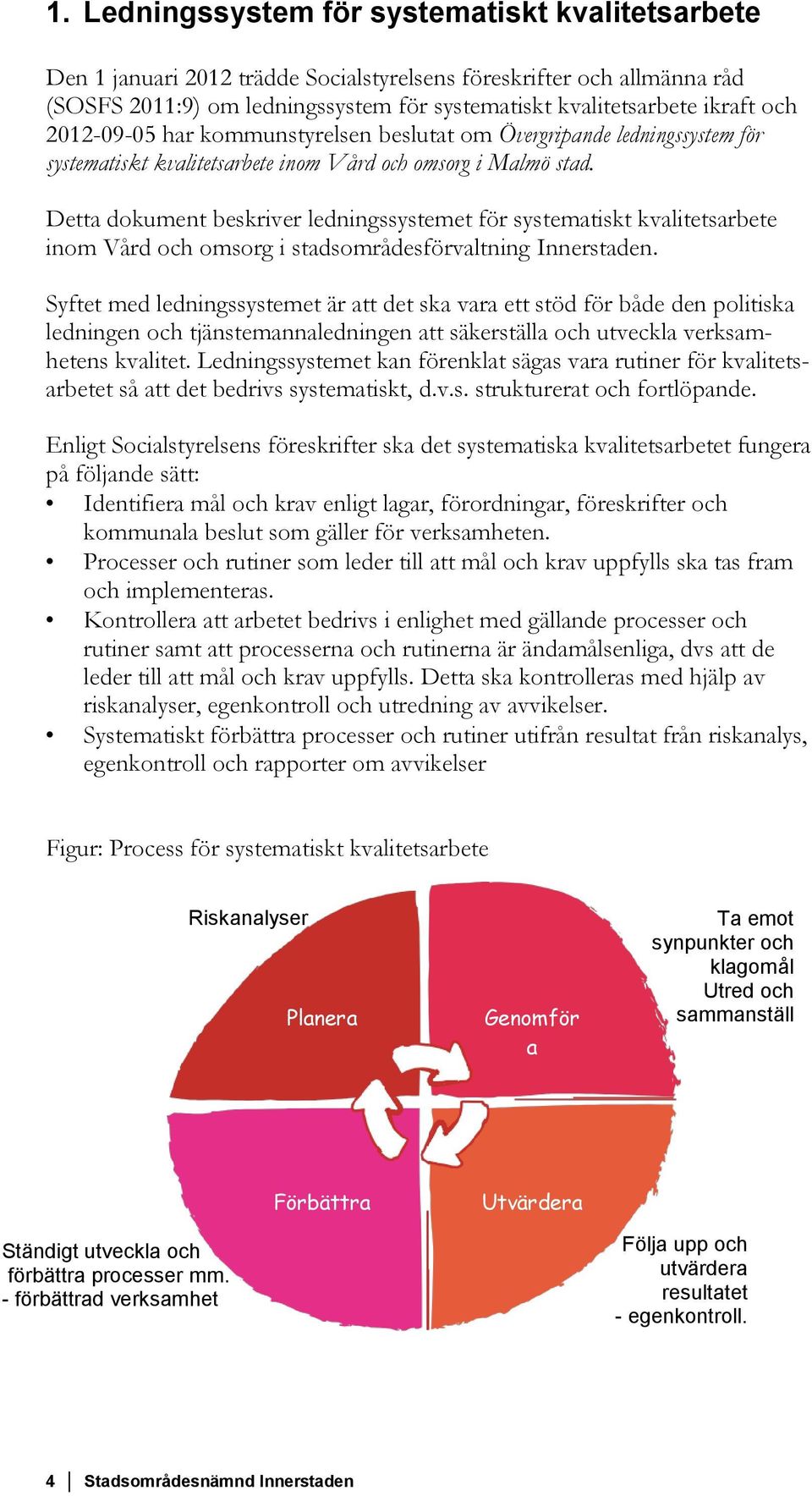 Detta dokument beskriver ledningssystemet för systematiskt kvalitetsarbete inom Vård och omsorg i stadsområdesförvaltning Innerstaden.