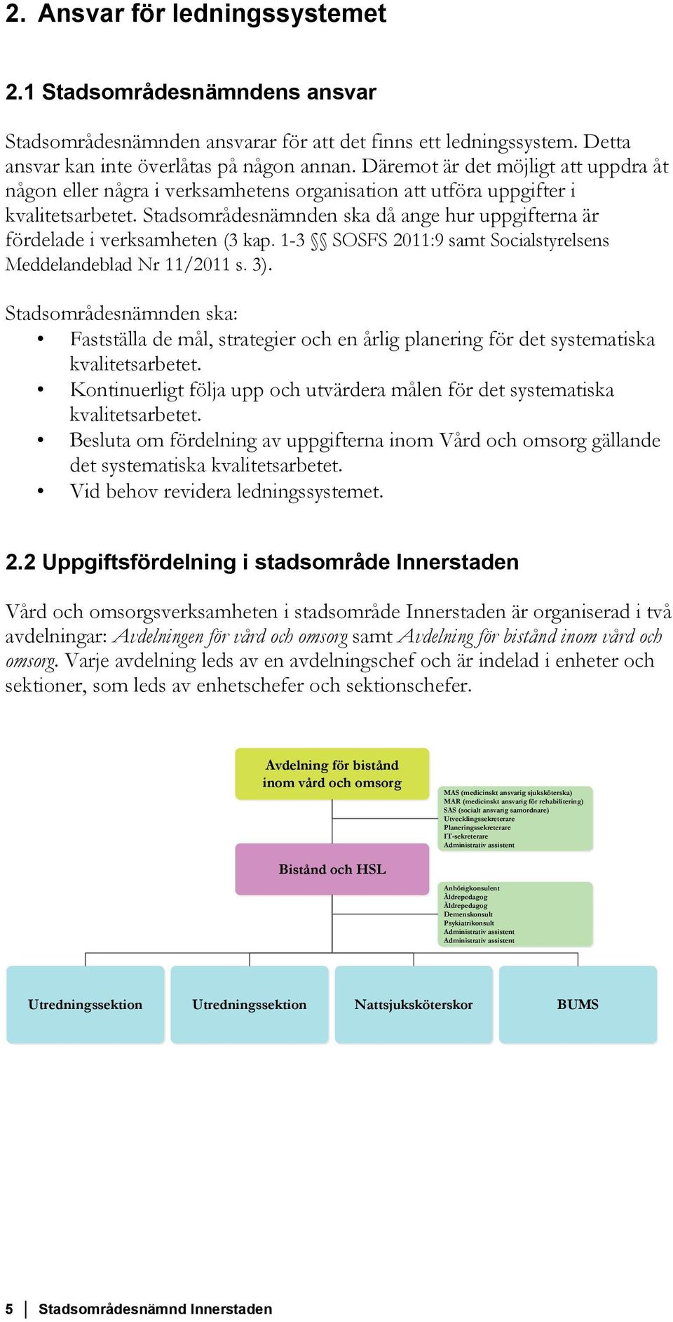 Stadsområdesnämnden ska då ange hur uppgifterna är fördelade i verksamheten (3 kap. 1-3 SOSFS 2011:9 samt Socialstyrelsens Meddelandeblad Nr 11/2011 s. 3).