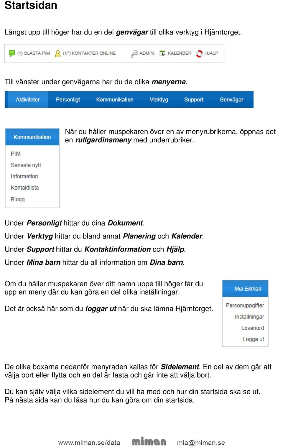 Under Verktyg hittar du bland annat Planering och Kalender. Under Support hittar du Kontaktinformation och Hjälp. Under Mina barn hittar du all information om Dina barn.