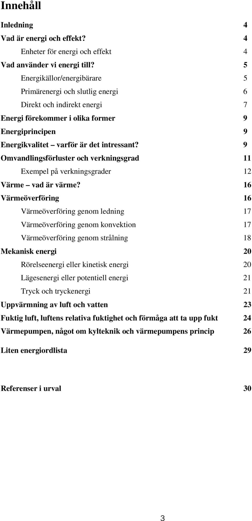 9 Omvandlingsförluster och verkningsgrad 11 Exempel på verkningsgrader 12 Värme vad är värme?