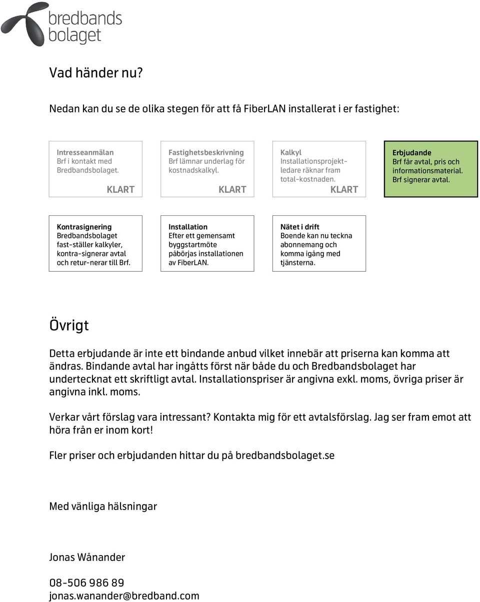 Brf signerar avtal. Kontrasignering Bredbandsbolaget fast-ställer kalkyler, kontra-signerar avtal och retur-nerar till Brf.