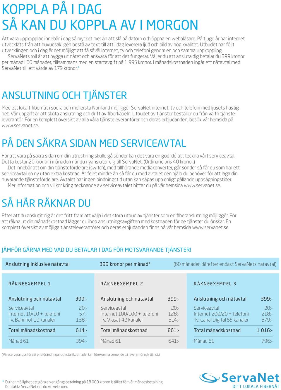 Utbudet har följt utvecklingen och i dag är det möjligt att få såväl internet, tv och telefoni genom en och samma uppkoppling. ServaNets roll är att bygga ut nätet och ansvara för att det fungerar.