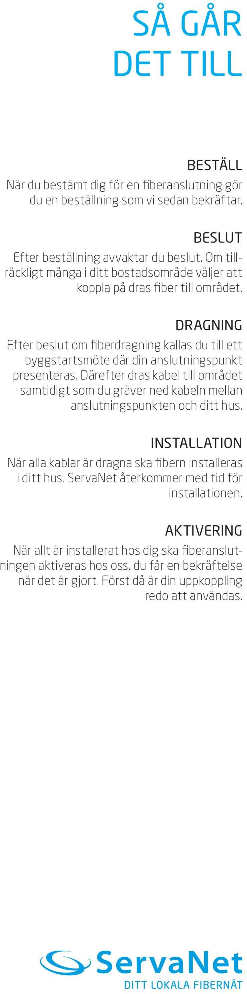 DRAGNING Efter beslut om fiberdragning kallas du till ett byggstartsmöte där din anslutningspunkt presenteras.