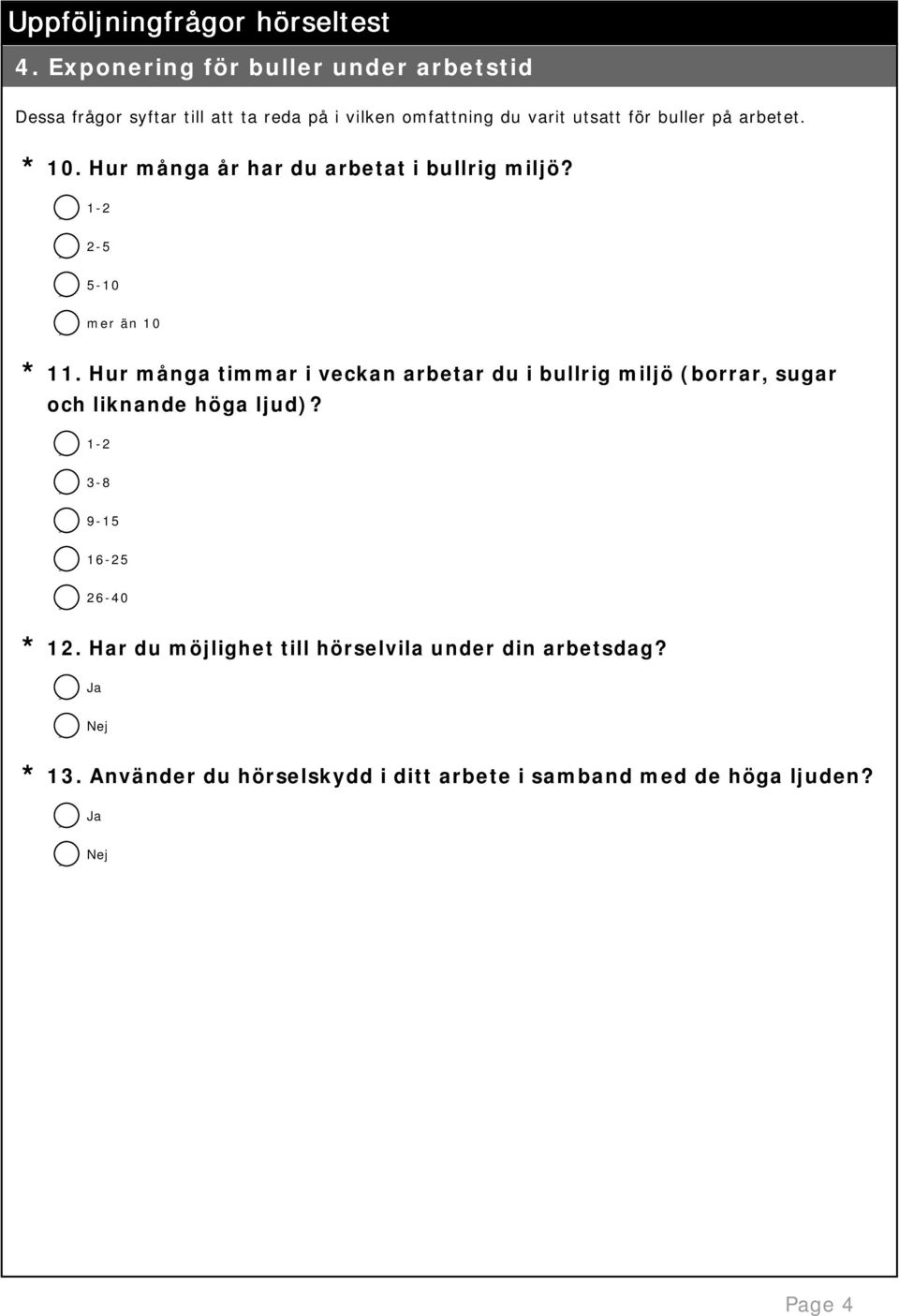 på arbetet. 10. Hur många år har du arbetat i bullrig miljö? 1-2 2-5 5-10 mer än 10 11.