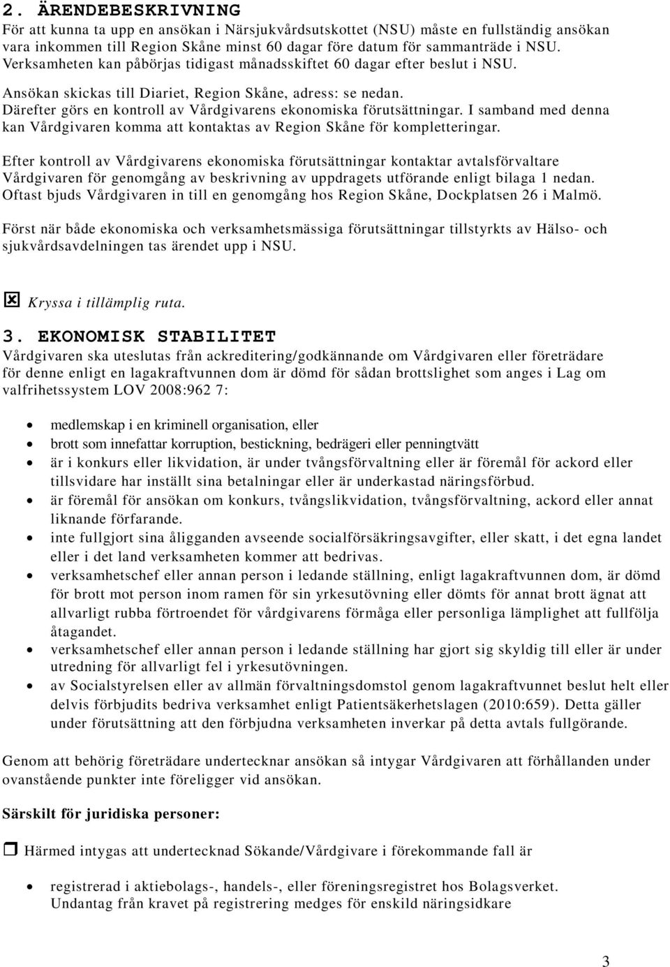 Därefter görs en kontroll av Vårdgivarens ekonomiska förutsättningar. I samband med denna kan Vårdgivaren komma att kontaktas av Region Skåne för kompletteringar.