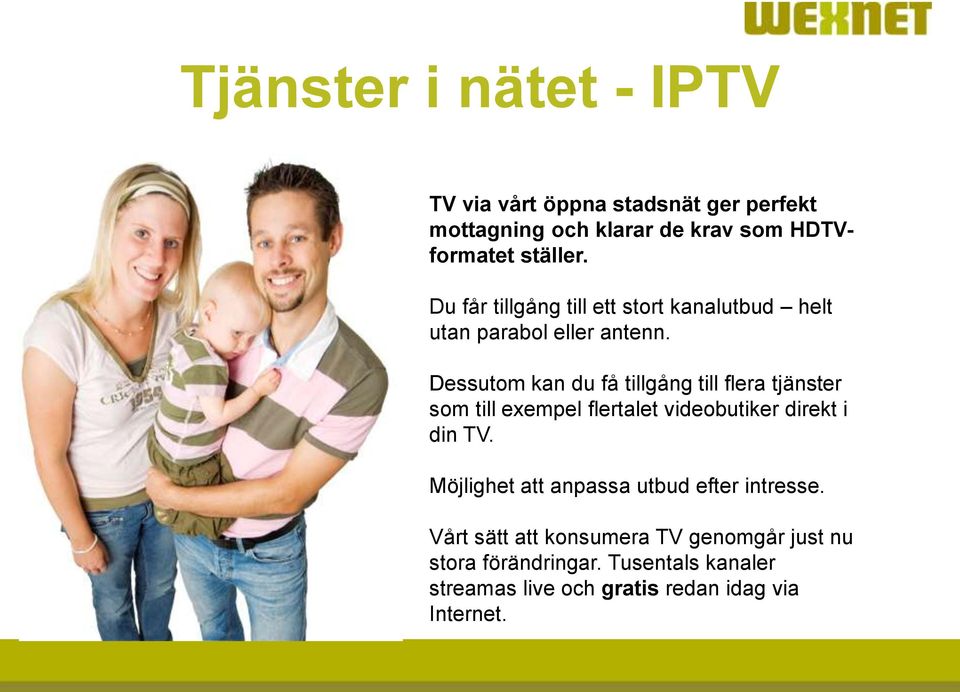 Dessutom kan du få tillgång till flera tjänster som till exempel flertalet videobutiker direkt i din TV.