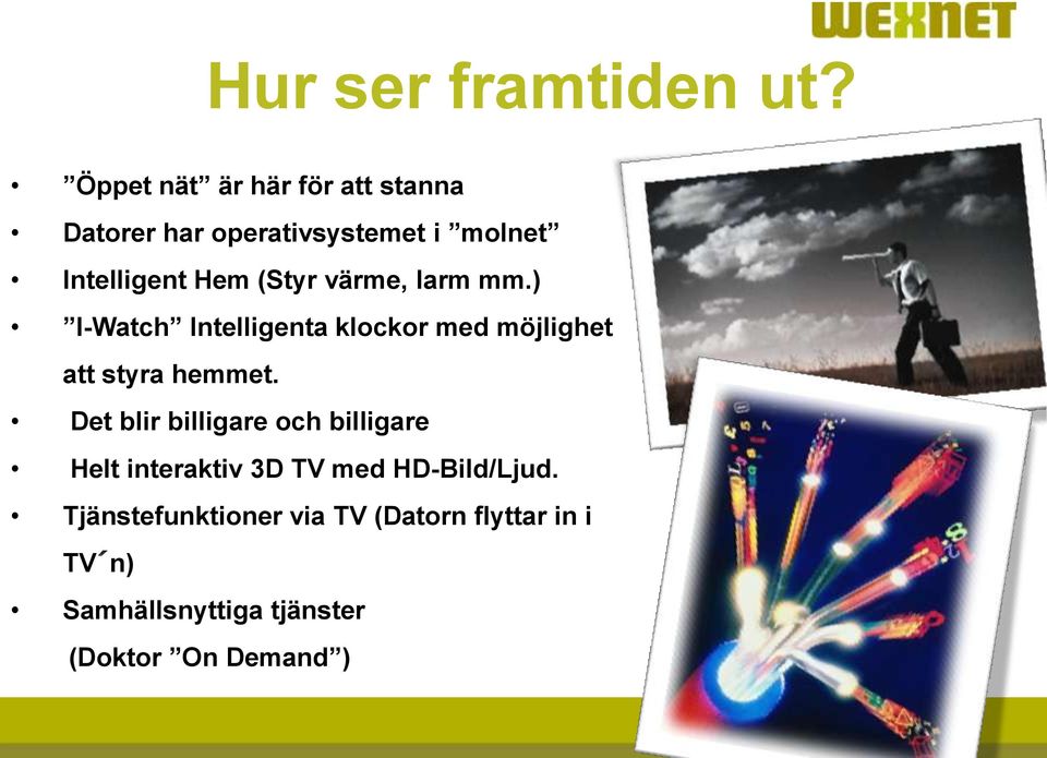 (Styr värme, larm mm.) I-Watch Intelligenta klockor med möjlighet att styra hemmet.