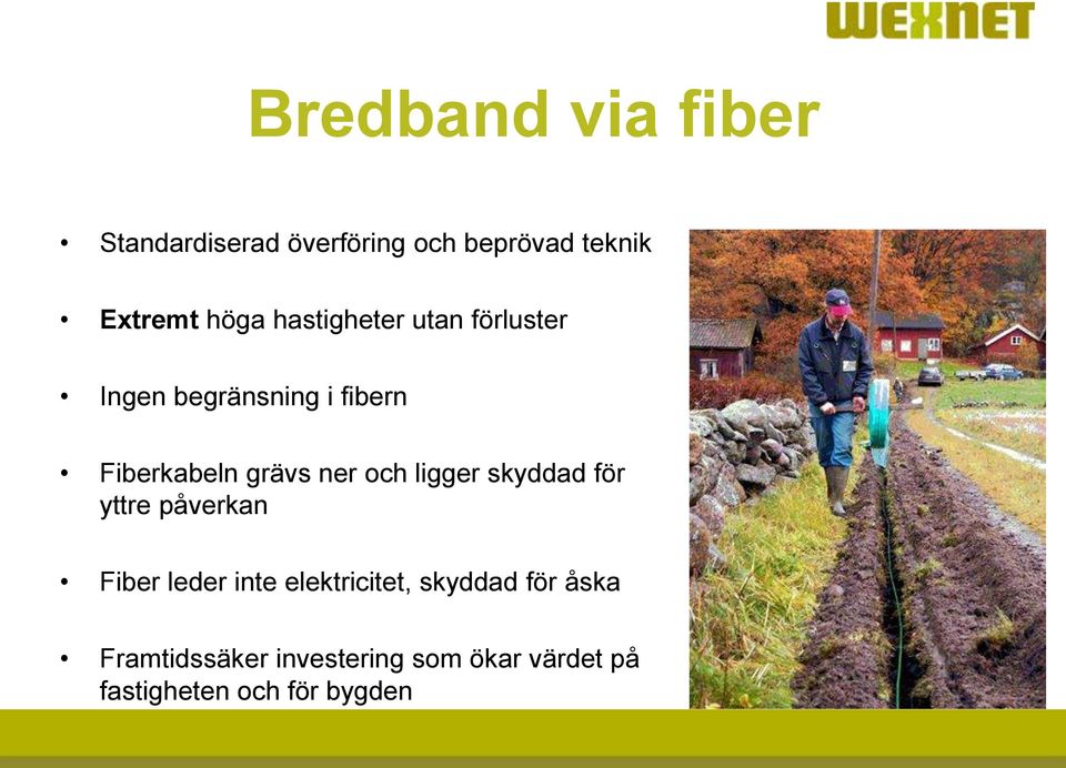och ligger skyddad för yttre påverkan Fiber leder inte elektricitet, skyddad