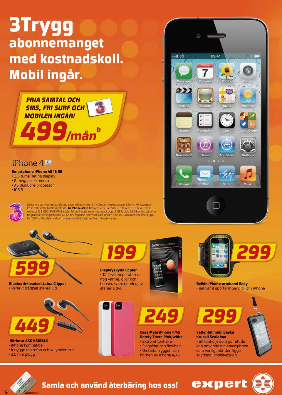 Minsta totalkostnad under bindningstiden: b) iphone 4S 16 GB: 499 kr x 24 mån + 250 kr = 12 226 kr. 3 000 minuter & 3 000 SMS/MMS ingår.