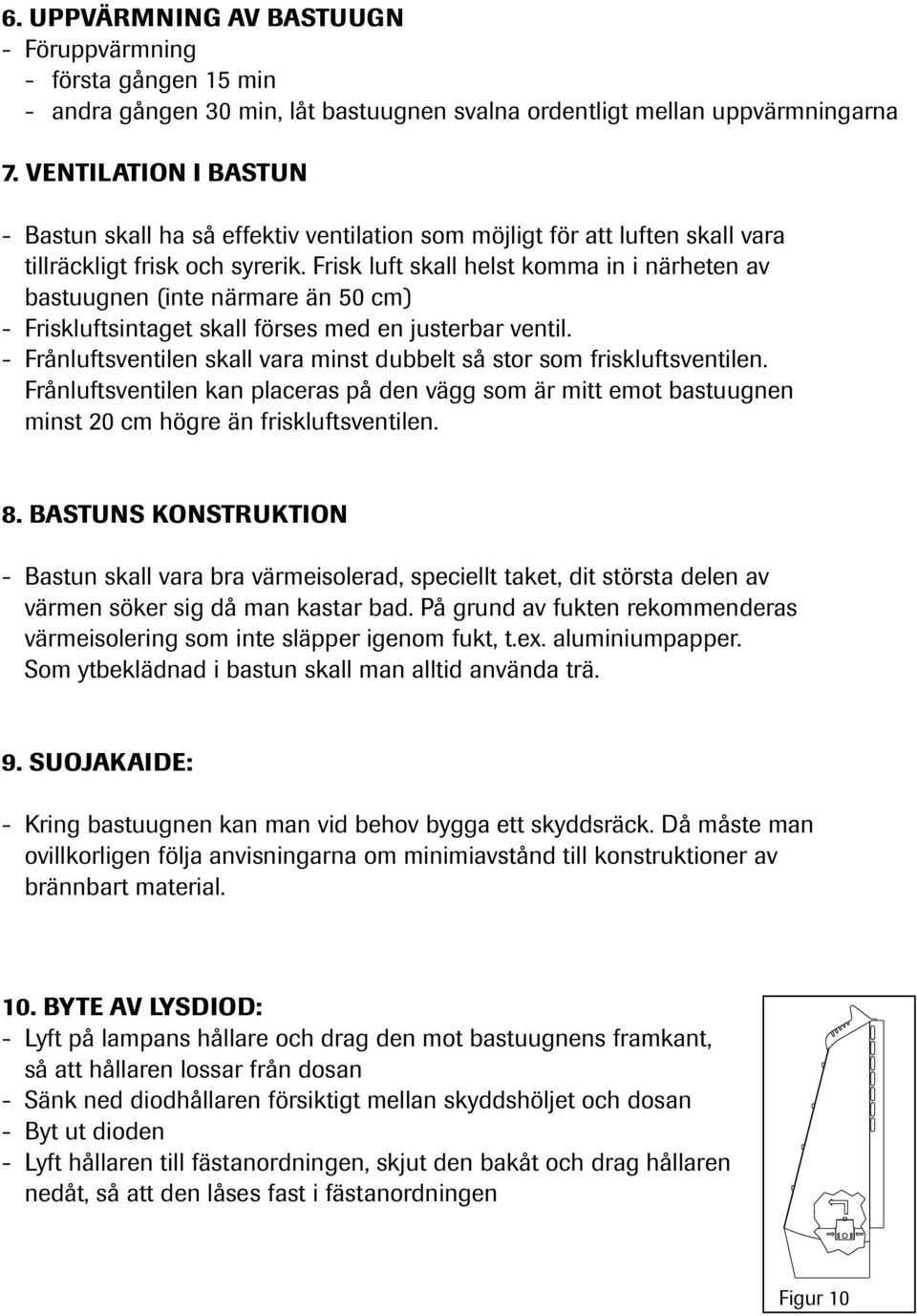 Frisk luft skall helst komma in i närheten av bastuugnen (inte närmare än 50 cm) - Friskluftsintaget skall förses med en justerbar ventil.