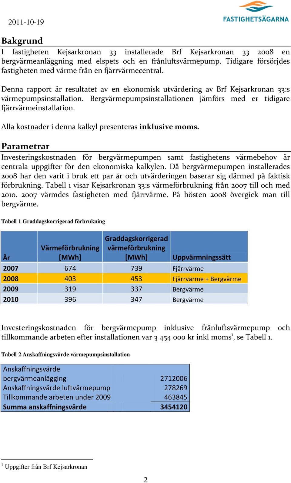 pumpsinstallationen jämförs med er tidigare fjärrvärmeinstallation. Alla kostnader i denna kalkyl presenteras inklusive moms.