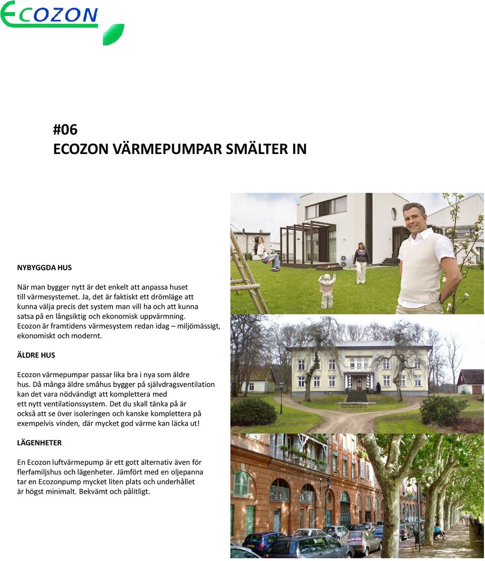 Ecozon är framtidens värmesystem redan idag miljömässigt, ekonomiskt och modernt. ÄLDRE HUS Ecozon värmepumpar passar lika bra i nya som äldre hus.