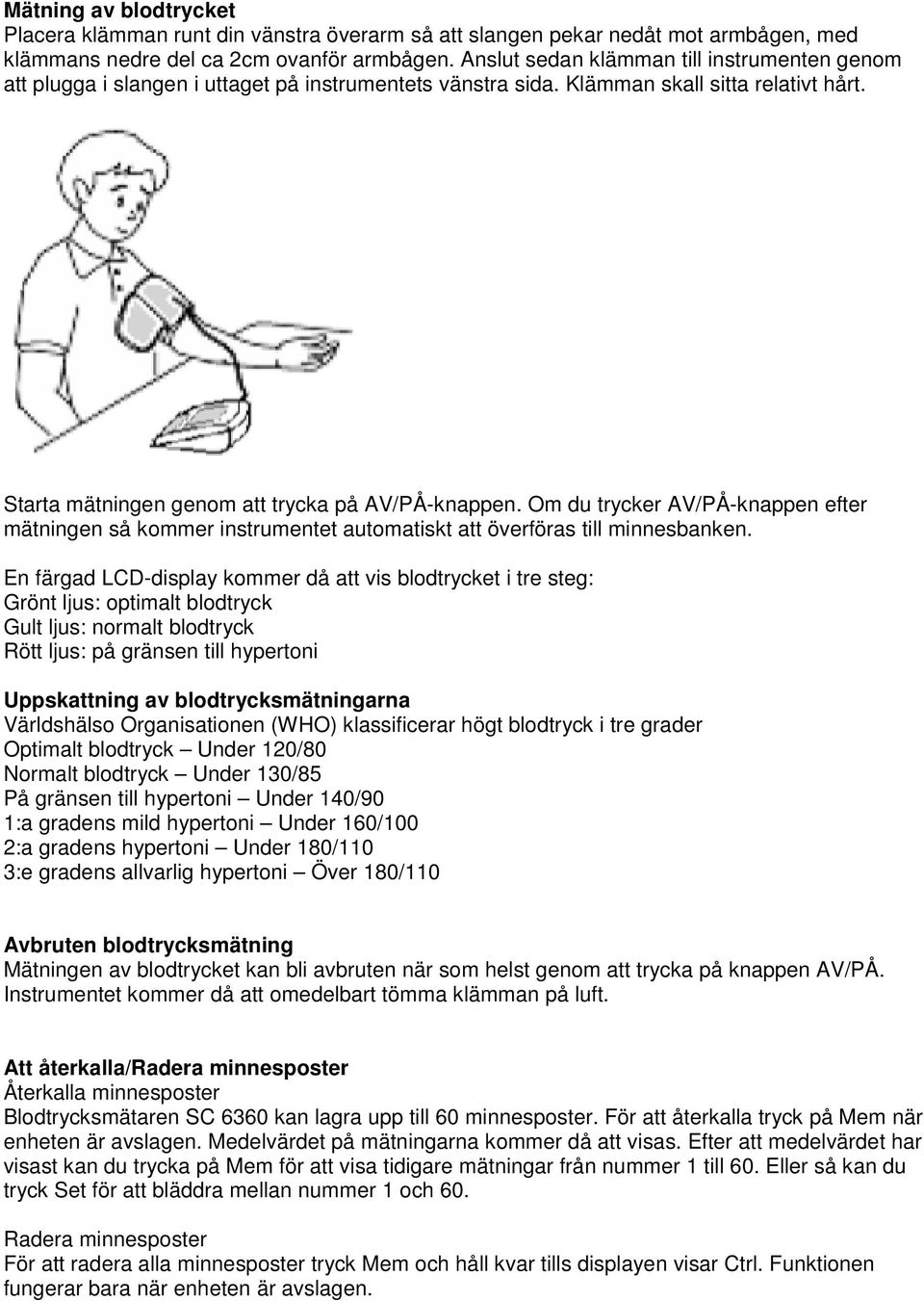 Om du trycker AV/PÅ-knappen efter mätningen så kommer instrumentet automatiskt att överföras till minnesbanken.