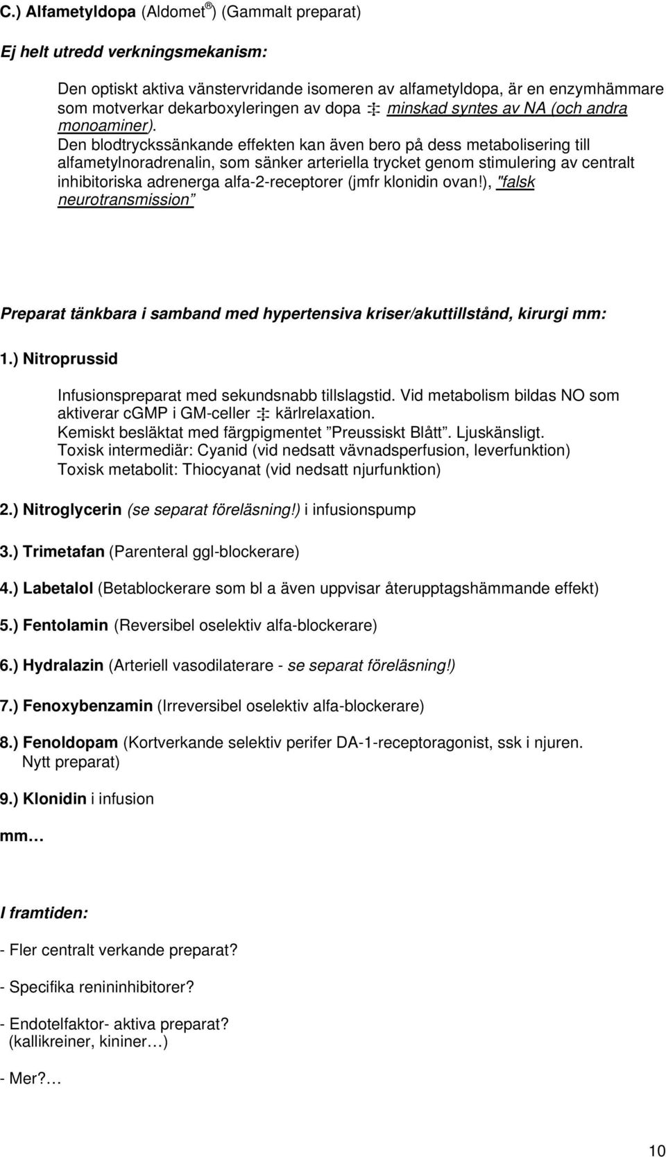 Den blodtryckssänkande effekten kan även bero på dess metabolisering till alfametylnoradrenalin, som sänker arteriella trycket genom stimulering av centralt inhibitoriska adrenerga alfa-2-receptorer