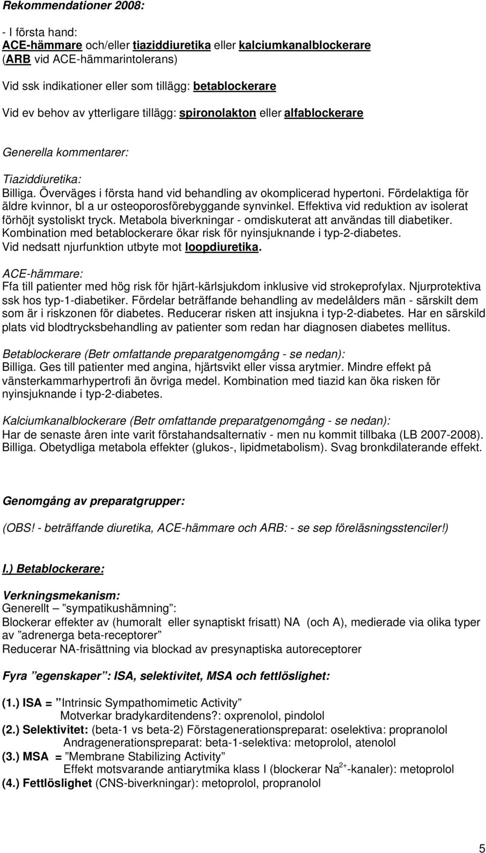 Fördelaktiga för äldre kvinnor, bl a ur osteoporosförebyggande synvinkel. Effektiva vid reduktion av isolerat förhöjt systoliskt tryck.