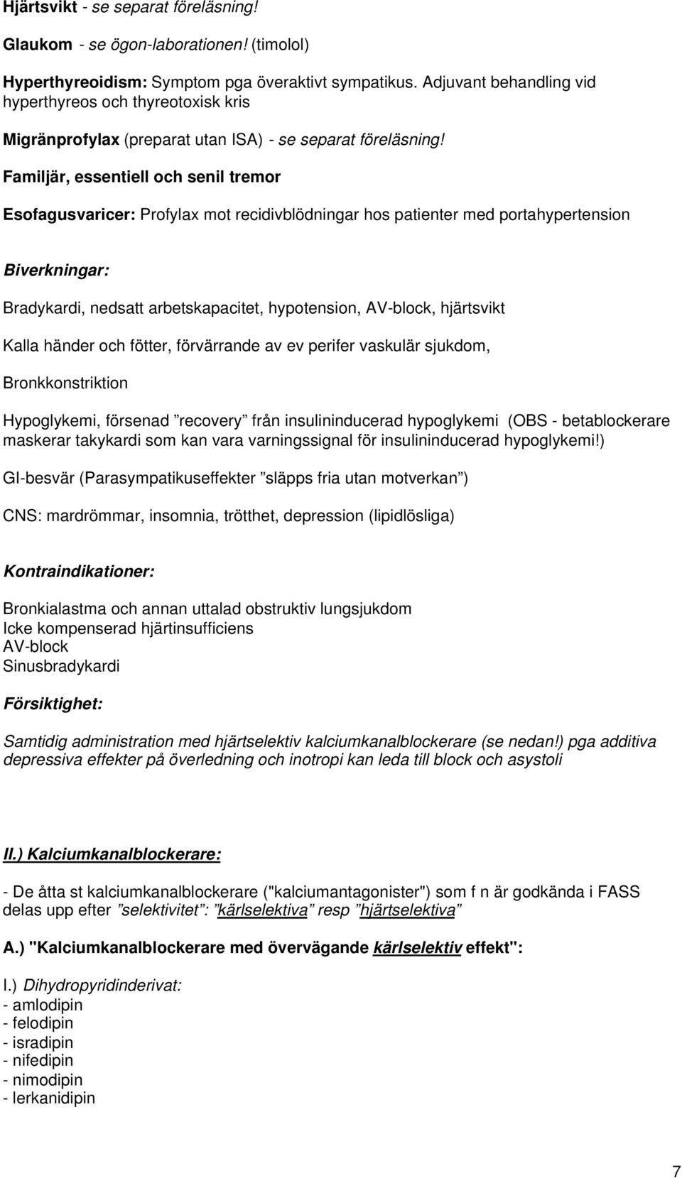Familjär, essentiell och senil tremor Esofagusvaricer: Profylax mot recidivblödningar hos patienter med portahypertension Biverkningar: Bradykardi, nedsatt arbetskapacitet, hypotension, AV-block,