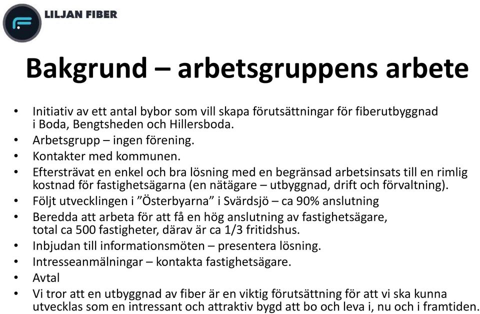 Följt utvecklingen i Österbyarna i Svärdsjö ca 90% anslutning Beredda att arbeta för att få en hög anslutning av fastighetsägare, total ca 500 fastigheter, därav är ca 1/3 fritidshus.