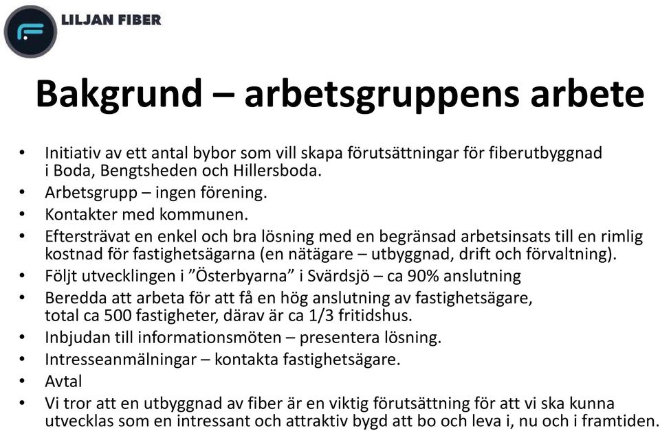 Följt utvecklingen i Österbyarna i Svärdsjö ca 90% anslutning Beredda att arbeta för att få en hög anslutning av fastighetsägare, total ca 500 fastigheter, därav är ca 1/3 fritidshus.