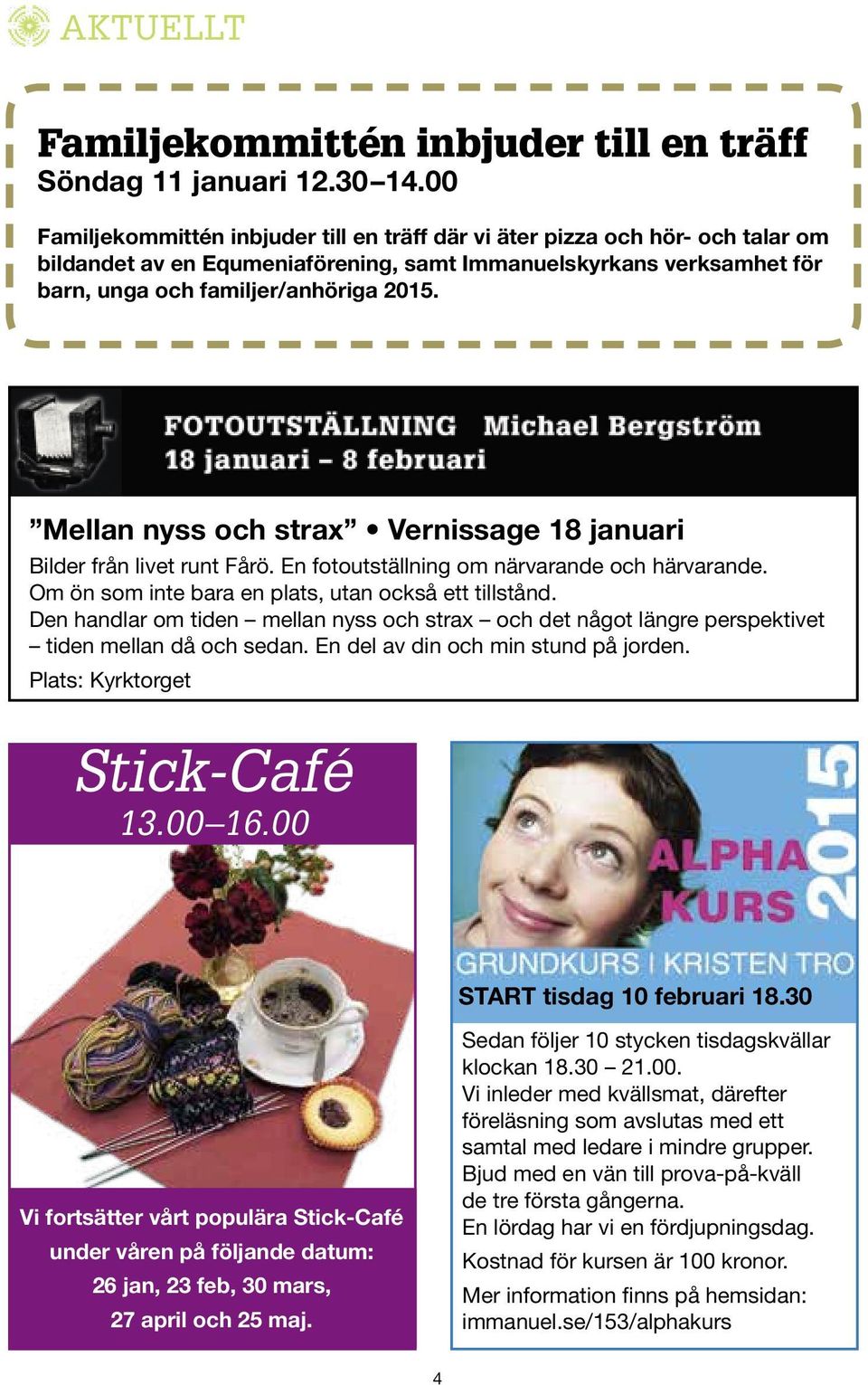 Mellan nyss och strax Vernissage 18 januari Bilder från livet runt Fårö. En fotoutställning om närvarande och härvarande. Om ön som inte bara en plats, utan också ett tillstånd.