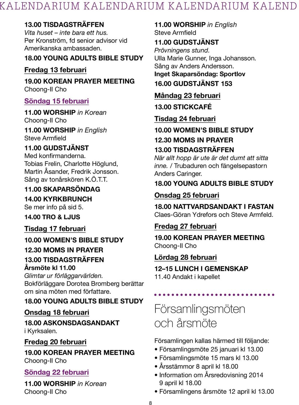 00 KYRKBRUNCH Se mer info på sid 5. 14.00 TRO & LJUS Tisdag 17 februari Årsmöte kl 11.00 Glimtar ur förläggarvärlden. Bokförläggare Dorotea Bromberg berättar om sina möten med författare.