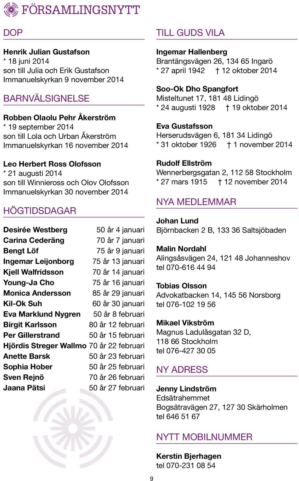 Westberg 50 år 4 januari Carina Cederäng 70 år 7 januari Bengt Löf 75 år 9 januari Ingemar Leijonborg 75 år 13 januari Kjell Walfridsson 70 år 14 januari Young-Ja Cho 75 år 16 januari Monica