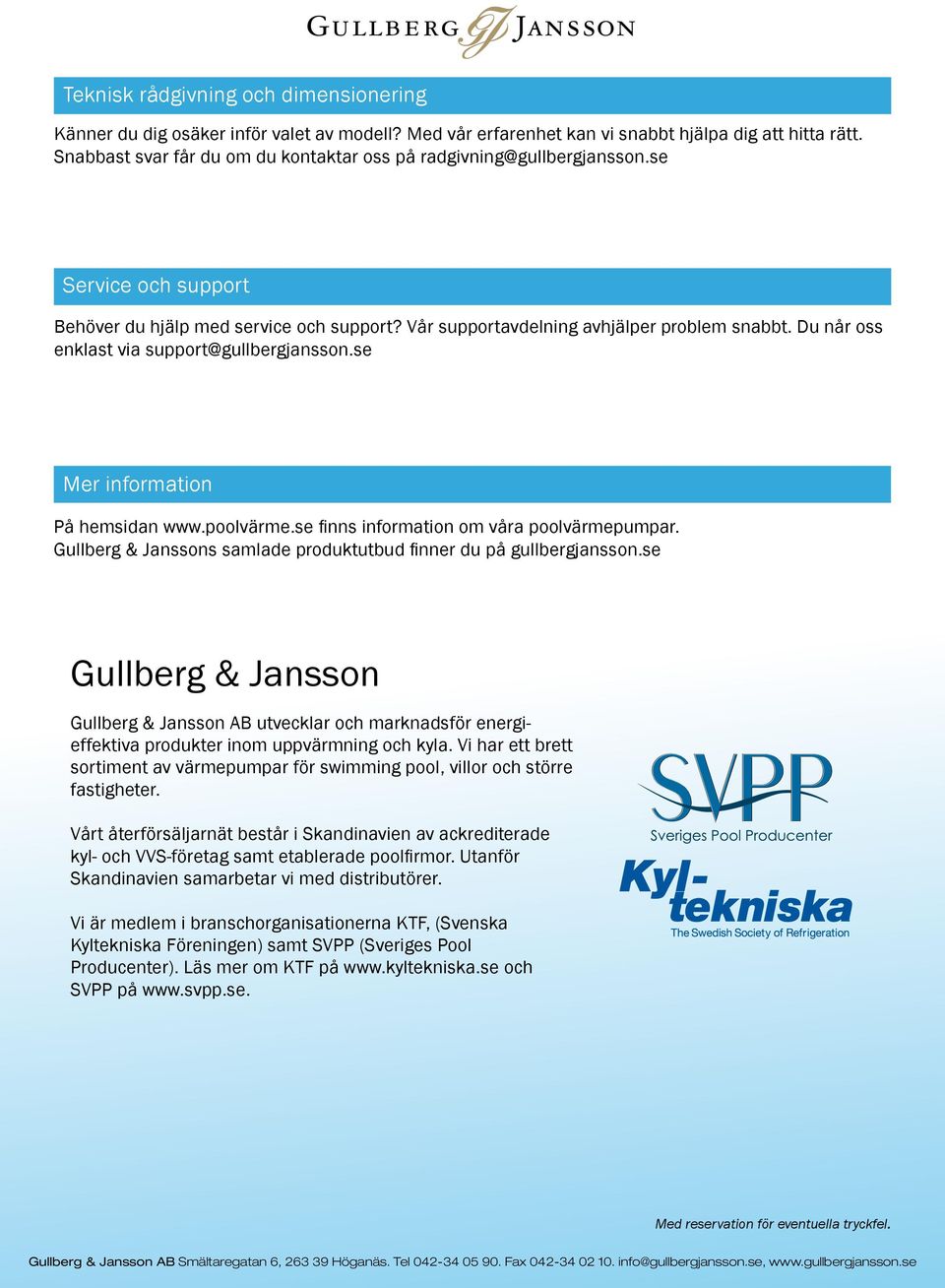 Du når oss enklast via support@gullbergjansson.se Mer information På hemsidan www.poolvärme.se finns information om våra poolvärmepumpar.