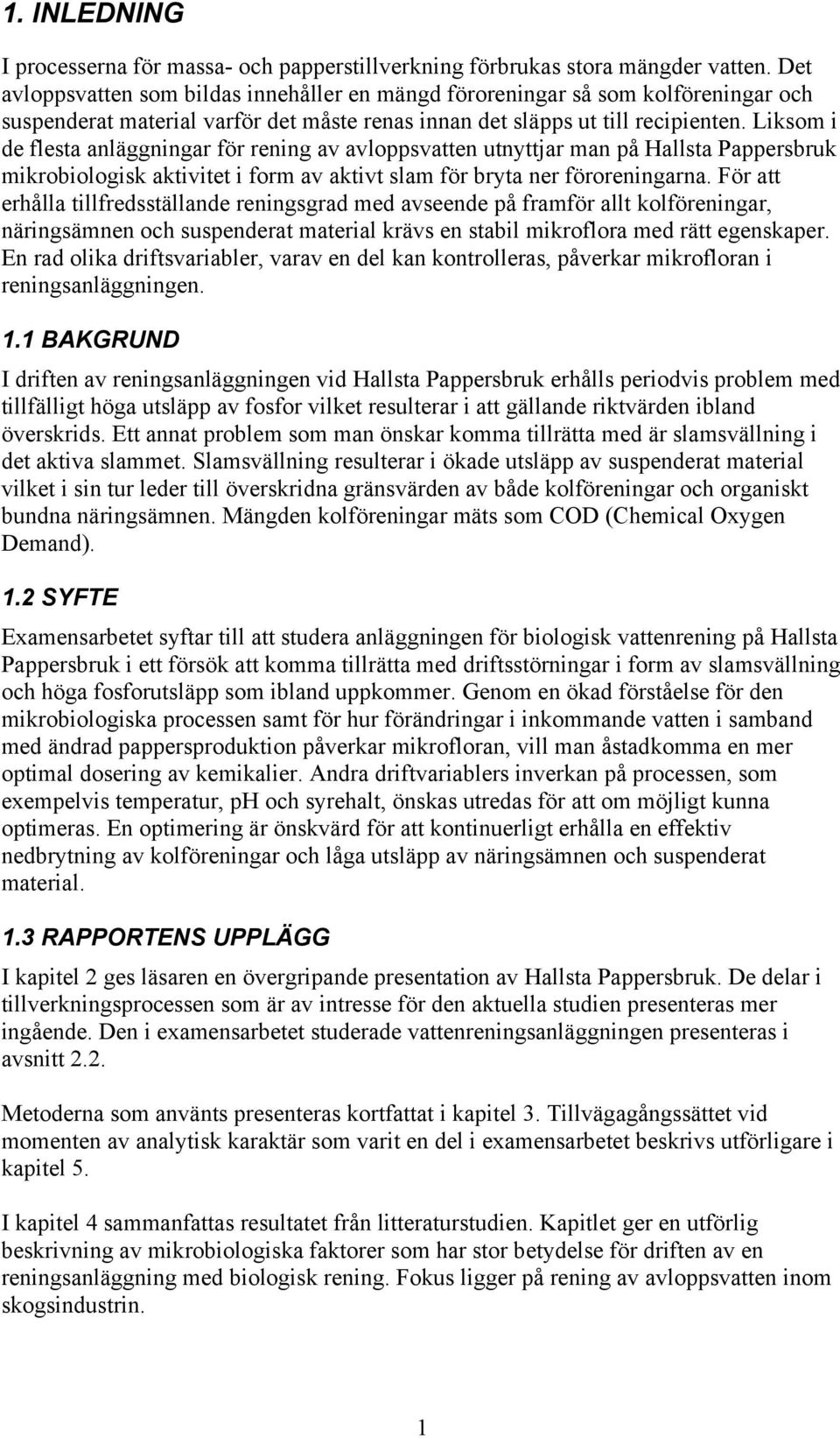 Liksom i de flesta anläggningar för rening av avloppsvatten utnyttjar man på Hallsta Pappersbruk mikrobiologisk aktivitet i form av aktivt slam för bryta ner föroreningarna.