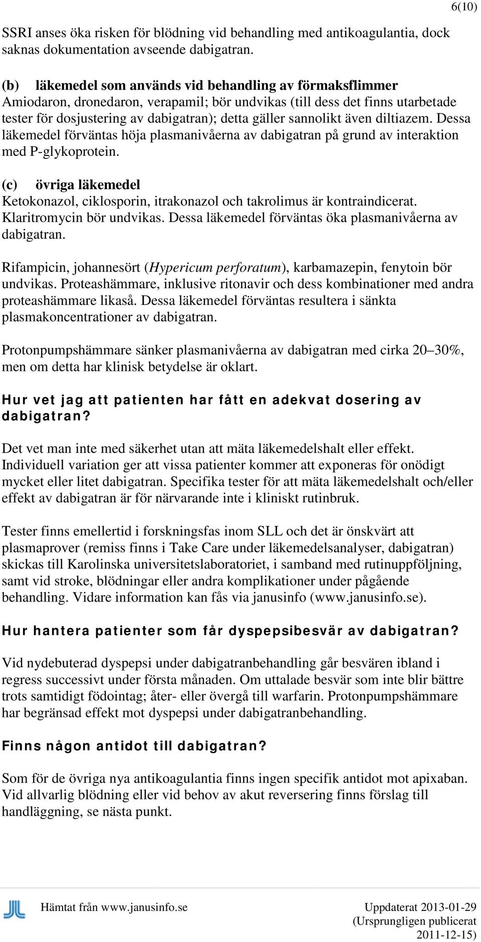 sannolikt även diltiazem. Dessa läkemedel förväntas höja plasmanivåerna av dabigatran på grund av interaktion med P-glykoprotein.