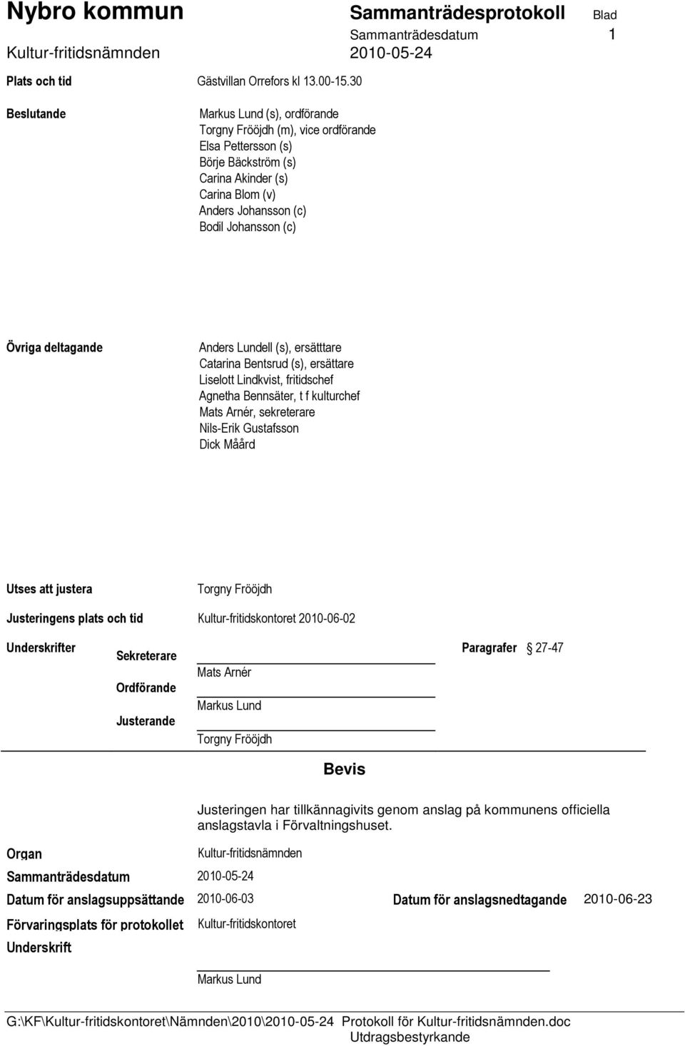 Övriga deltagande Anders Lundell (s), ersätttare Catarina Bentsrud (s), ersättare Liselott Lindkvist, fritidschef Agnetha Bennsäter, t f kulturchef Mats Arnér, sekreterare Nils-Erik Gustafsson Dick