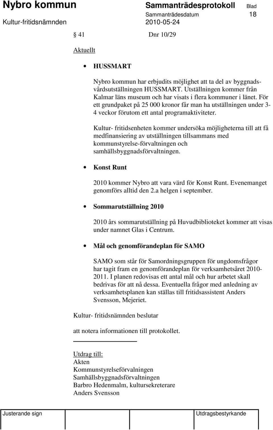 För ett grundpaket på 25 000 kronor får man ha utställningen under 3-4 veckor förutom ett antal programaktiviteter.