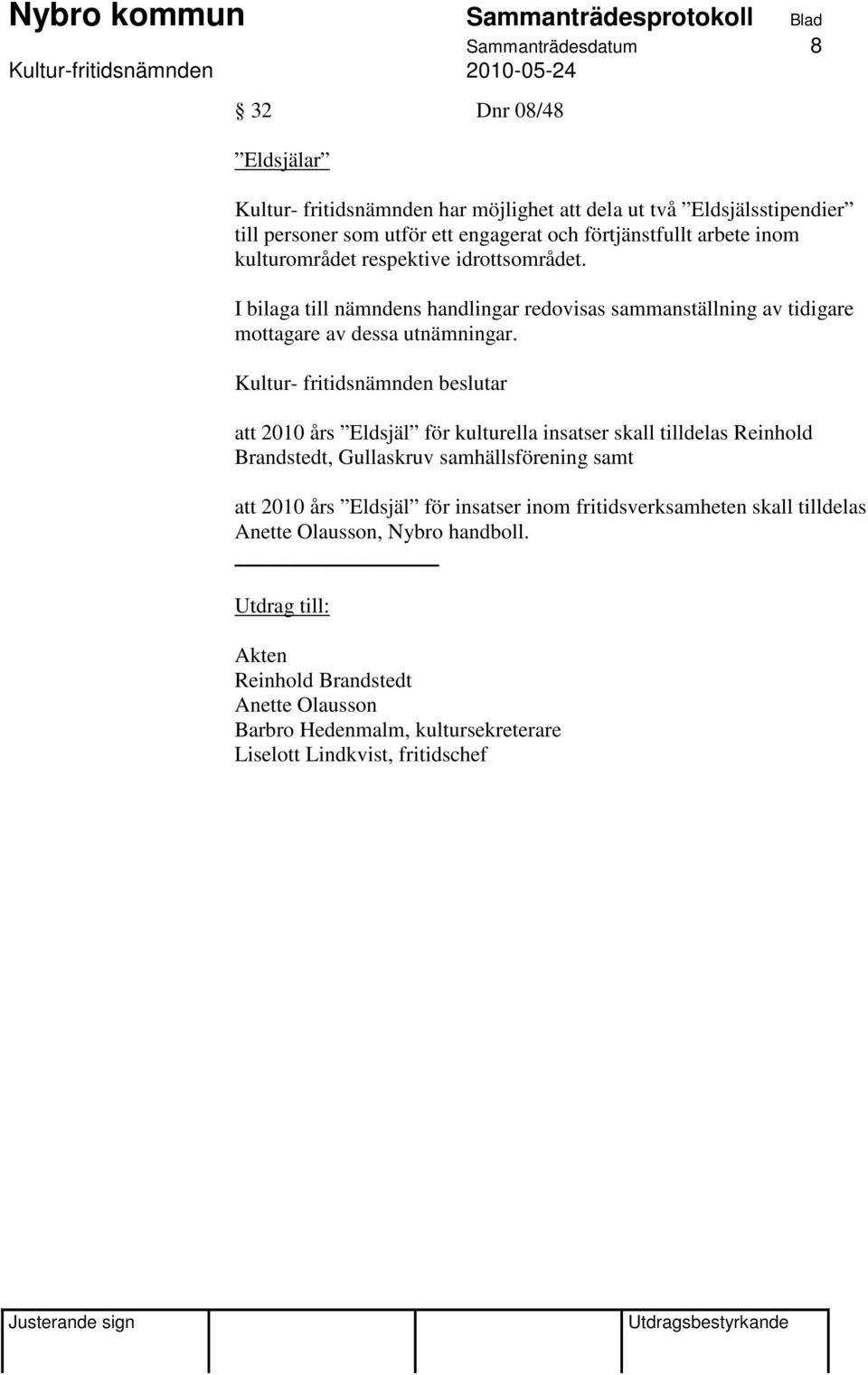I bilaga till nämndens handlingar redovisas sammanställning av tidigare mottagare av dessa utnämningar.