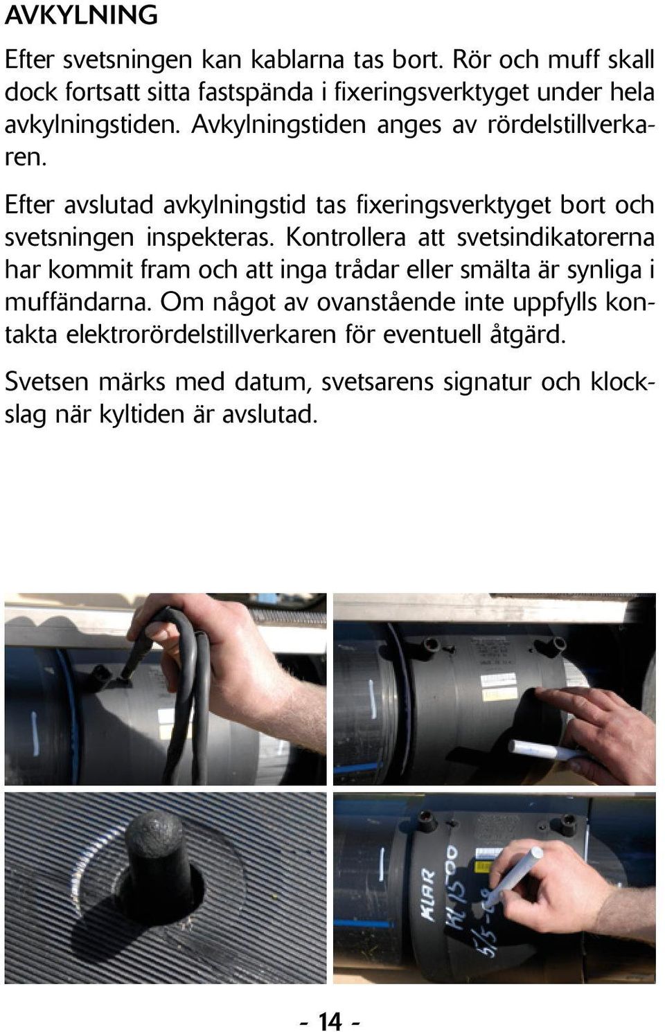 Efter avslutad avkylningstid tas fixeringsverktyget bort och svetsningen inspekteras.