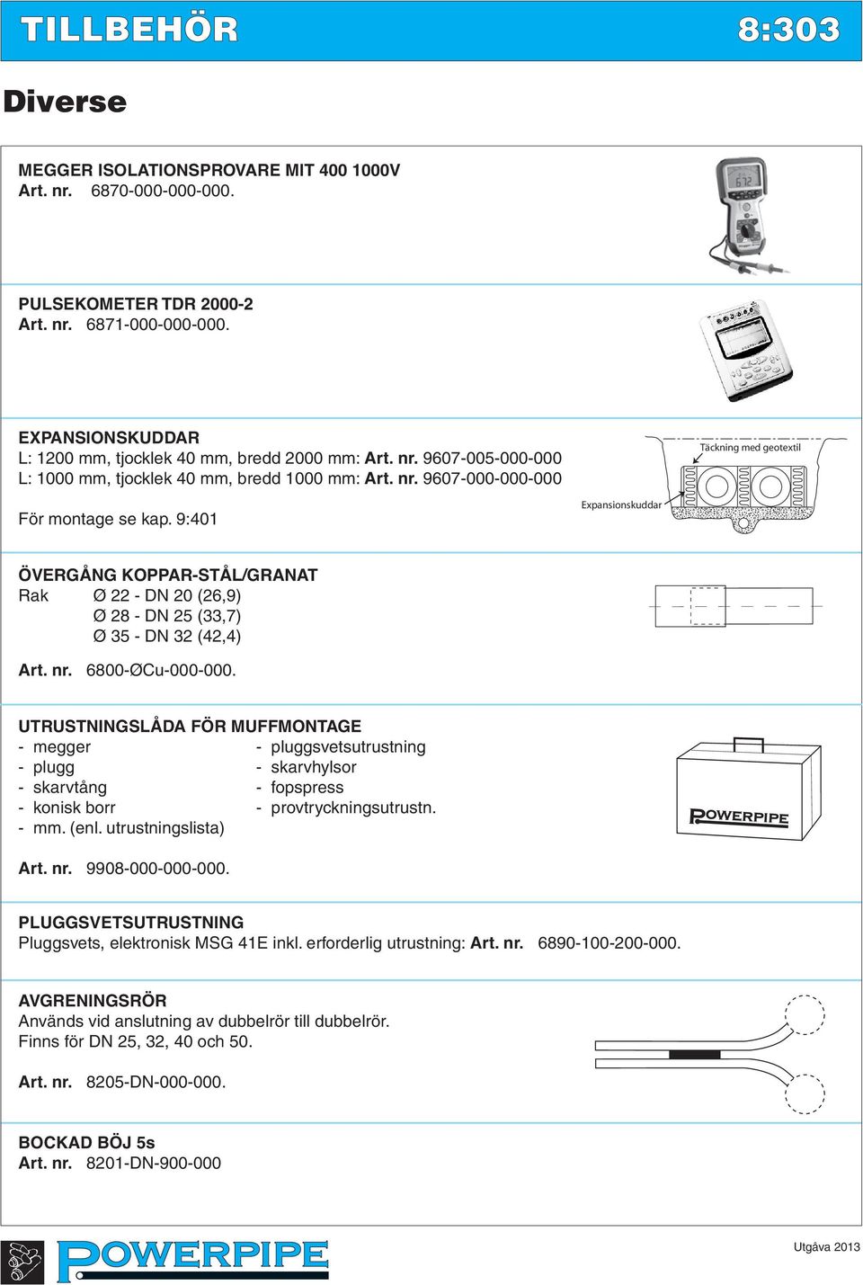 9:401 Expansionskuddar ÖVERGÅNG KOPPAR-STÅL/GRANAT Rak Ø 22 - DN 20 (26,9) Ø 28 - DN 25 (33,7) Ø 35 - DN 32 (42,4) Art. nr. 6800-ØCu-000-000.