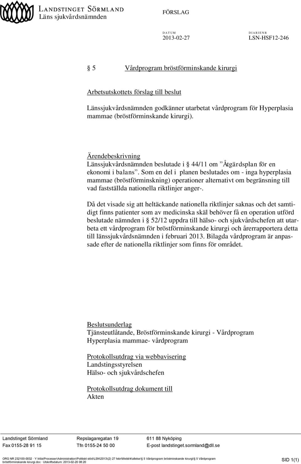 Som en del i planen beslutades om - inga hyperplasia mammae (bröstförminskning) operationer alternativt om begränsning till vad fastställda nationella riktlinjer anger-.