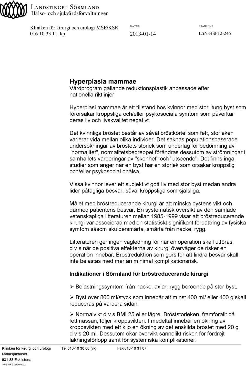 hos kvinnor med stor, tung byst som förorsakar kroppsliga och/eller psykosociala symtom som påverkar deras liv och livskvalitet negativt.