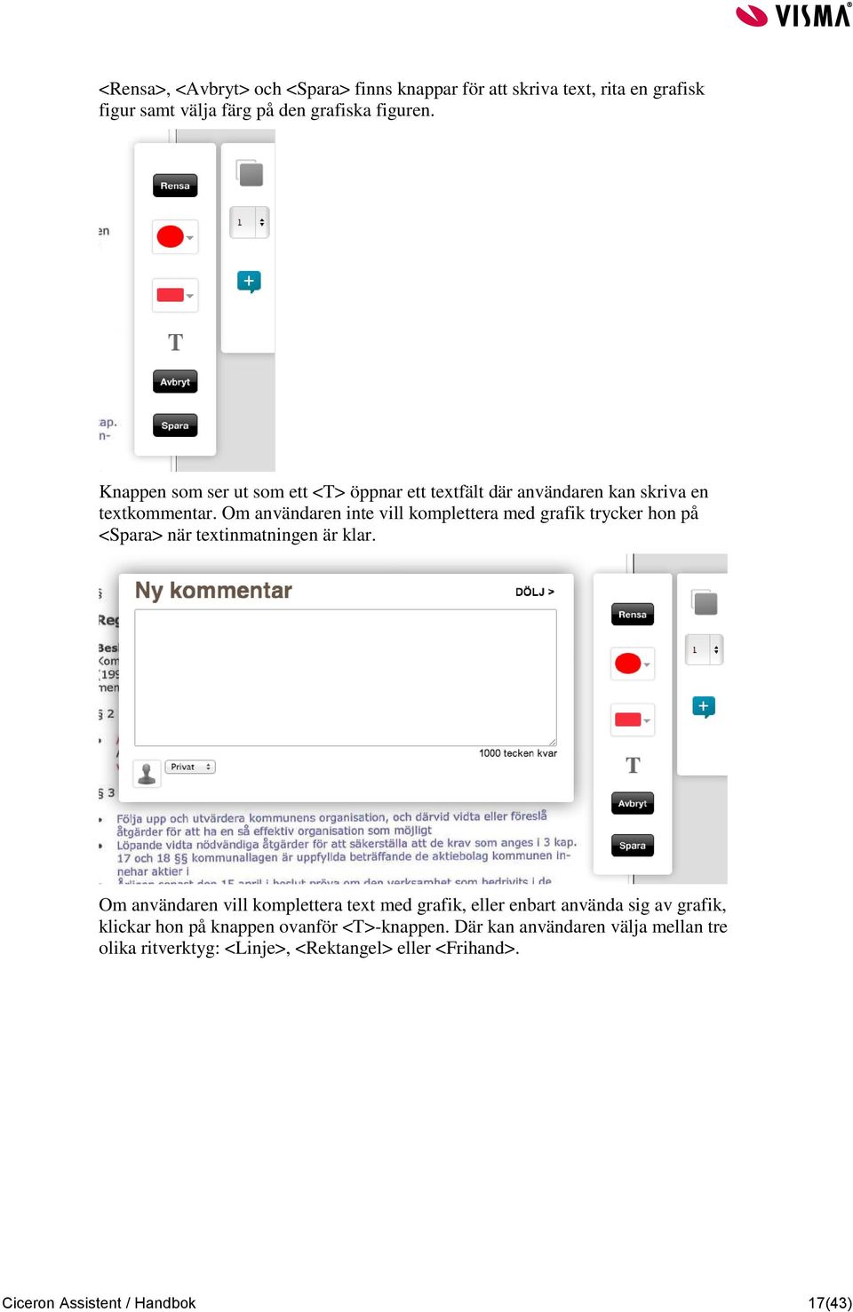 Om användaren inte vill komplettera med grafik trycker hon på <Spara> när textinmatningen är klar.
